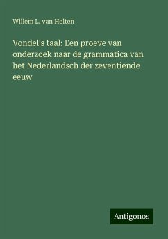 Vondel's taal: Een proeve van onderzoek naar de grammatica van het Nederlandsch der zeventiende eeuw - Helten, Willem L. van