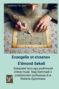 Evangelie ot e'ssenov E'dmond Sekeli Dokazatel`stvo ego podlinnosti cherez trudy` Nag Xammadi s predisloviem professora d-ra Roberta Ajzenmana - Joan, Johanne T. G.