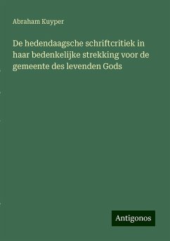 De hedendaagsche schriftcritiek in haar bedenkelijke strekking voor de gemeente des levenden Gods - Kuyper, Abraham