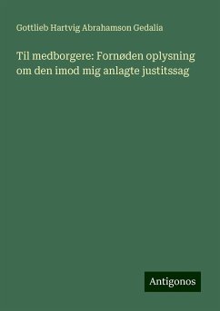 Til medborgere: Fornøden oplysning om den imod mig anlagte justitssag - Gedalia, Gottlieb Hartvig Abrahamson