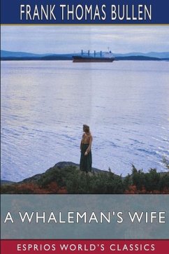 A Whaleman's Wife (Esprios Classics) - Bullen, Frank Thomas