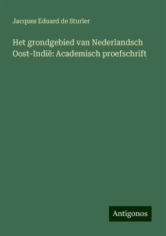 Het grondgebied van Nederlandsch Oost-Indië: Academisch proefschrift - Sturler, Jacques Eduard De