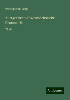 Kurzgefasste Altwestsächsische Grammatik - Cosijn, Peter Jacob