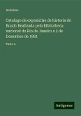 Catalogo da exposic¿ao de historia do Brazil: Realizada pela Bibliotheca nacional do Rio de Janeiro a 2 de Dezembro de 1881