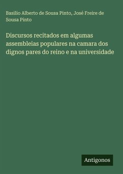 Discursos recitados em algumas assembleias populares na camara dos dignos pares do reino e na universidade - Pinto, Basilio Alberto De Sousa; Pinto, José Freire de Sousa