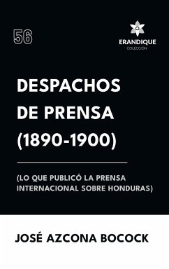 Despachos de Prensa 1890-1900 (lo que publicó la prensa sobre Honduras) - Azcona Bocock, José