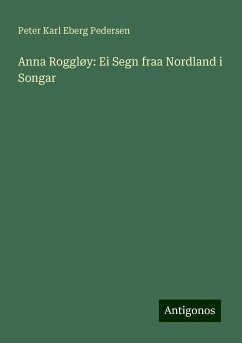 Anna Roggløy: Ei Segn fraa Nordland i Songar - Pedersen, Peter Karl Eberg