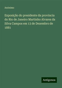 Exposição do presidente da provincia do Rio de Janeiro Martinho Alvares da Silva Campos em 13 de Dezembro de 1881 - Anónimo