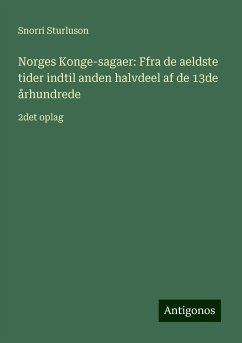 Norges Konge-sagaer: Ffra de aeldste tider indtil anden halvdeel af de 13de århundrede - Sturluson, Snorri