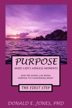 Purpose Amid Life's Aimless Moments How The Gospel Can Bring Purpose To A Wandering Heart The First Step - Jones, Donald E