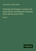 Collecção de Tratados e concertos de pazes: Desde o principio da conquista até ao fim do seculo XVIII