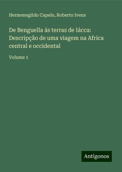 De Benguella ás terras de Iácca: Descripção de uma viagem na Africa central e occidental - Capelo, Hermenegildo; Ivens, Roberto