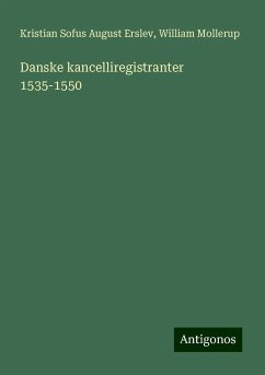 Danske kancelliregistranter 1535-1550 - Erslev, Kristian Sofus August; Mollerup, William