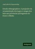 Estudo ethnographico: A proposito da ornamentação dos jugos e cangas dos bois nas provincias portuguesas do Douro e Minho