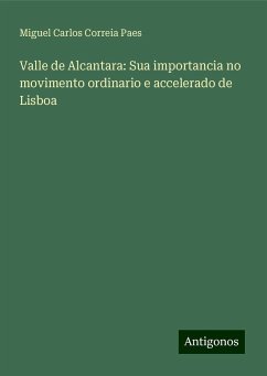 Valle de Alcantara: Sua importancia no movimento ordinario e accelerado de Lisboa - Paes, Miguel Carlos Correia