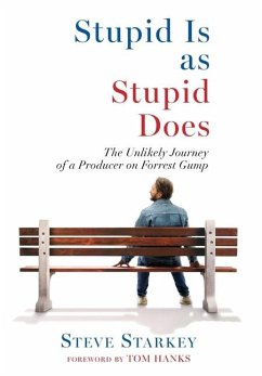 Stupid Is as Stupid Does - The Unlikely Journey of a Producer on Forrest Gump - Starkey, Steve