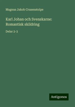 Karl Johan och Svenskarne: Romantisk skildring - Crusenstolpe, Magnus Jakob