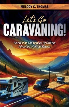 Let's Go Caravaning! How to Plan and Lead an RV Caravan Adventure with Your Friends - Thomas, Melody C