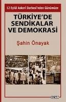 Türkiyede Sendikalar Ve Demokrasi - Önayak, Sahin