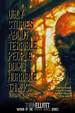 Ugly Stories About Terrible People Doing Horrible Things, Volume One - Elliott, Tobin