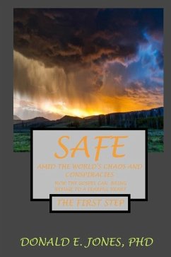 Safe Amid The World's Chaos And Conspiracies How The Gospel Can Bring Refuge To A Fearful Heart The First Step - Jones, Donald E