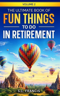 The Ultimate Book of Fun Things to Do in Retirement Volume 2 - Francis, S. C.