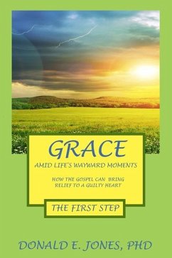 Grace Amid Life's Wayward Moments How The Gospel Can Bring Relief To A Guilty Heart The First Step - Jones, Donald E