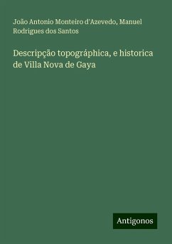 Descripção topográphica, e historica de Villa Nova de Gaya - d'Azevedo, João Antonio Monteiro; Santos, Manuel Rodrigues dos