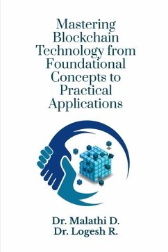 Mastering Blockchain Technology from Foundational Concepts to Practical Applications - Malathi D; Logesh R