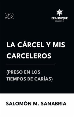 La cárcel y mis carceleros (preso en los tiempos de Carías) - Sanabria, Salomón M