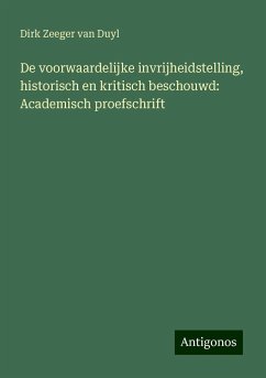 De voorwaardelijke invrijheidstelling, historisch en kritisch beschouwd: Academisch proefschrift - Duyl, Dirk Zeeger van