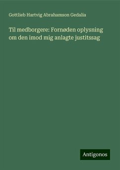 Til medborgere: Fornøden oplysning om den imod mig anlagte justitssag - Gedalia, Gottlieb Hartvig Abrahamson