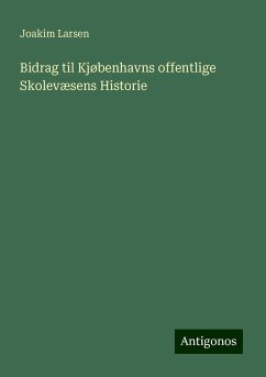 Bidrag til Kjøbenhavns offentlige Skolevæsens Historie - Larsen, Joakim