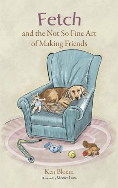 Fetch and the Not So Fine Art of Making Friends - Bloem, Ken
