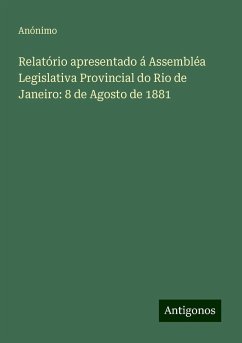 Relatório apresentado á Assembléa Legislativa Provincial do Rio de Janeiro: 8 de Agosto de 1881 - Anónimo