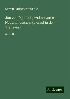 Jan van Dijk: Lotgevallen van een Nederlandschen kolonist in de Transvaal - Cate, Steven Harmensz ten