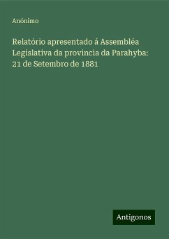 Relatório apresentado á Assembléa Legislativa da provincia da Parahyba: 21 de Setembro de 1881 - Anónimo