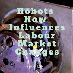 Robots How Influences Labour Market Changes - John Lok