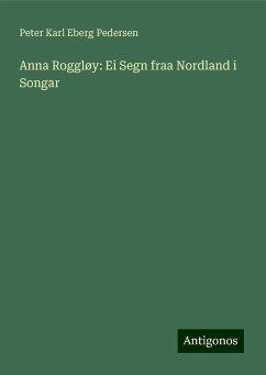 Anna Roggløy: Ei Segn fraa Nordland i Songar - Pedersen, Peter Karl Eberg