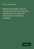 Regesta Hannonensia. Lijst van oorkonden betreffende Holland en Zeeland 1299-1345, die in het charterboek van Van Mieris ontbreken