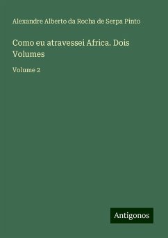 Como eu atravessei Africa. Dois Volumes - Pinto, Alexandre Alberto da Rocha de Serpa