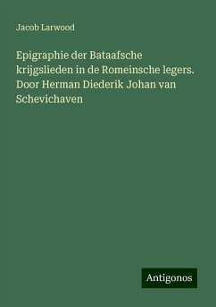 Epigraphie der Bataafsche krijgslieden in de Romeinsche legers. Door Herman Diederik Johan van Schevichaven - Larwood, Jacob