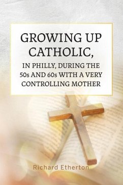 Growing Up Catholic, in Philly, During the 50s and 60s With a Very Controlling Mother - Etherton, Richard