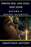 Dream Big, Aim High And Soar - Become A Rocket Scientist