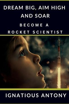 Dream Big, Aim High And Soar - Become A Rocket Scientist - Ignatious Antony