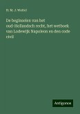 De beginselen van het oud-Hollandsch recht, het wetboek van Lodewijk Napoleon en den code civil