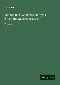 Bulletin de la Commission royale d'histoire: Quatrième Série - Anónimo