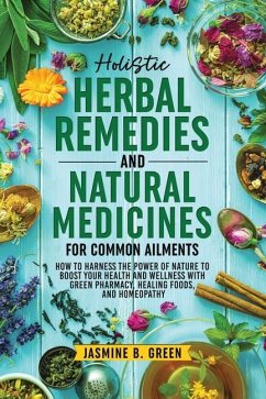Holistic Herbal Remedies and Natural Medicines for Common Ailments - Green, Jasmine B
