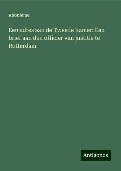 Een adres aan de Tweede Kamer: Een brief aan den officier van justitie te Rotterdam - Anonieme
