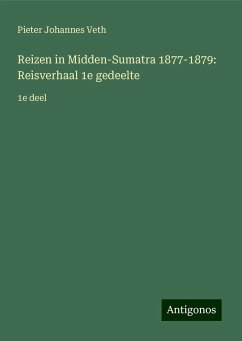 Reizen in Midden-Sumatra 1877-1879: Reisverhaal 1e gedeelte - Veth, Pieter Johannes